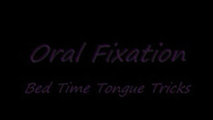 Oral Fixation -- Bedtime Tongue Tricks