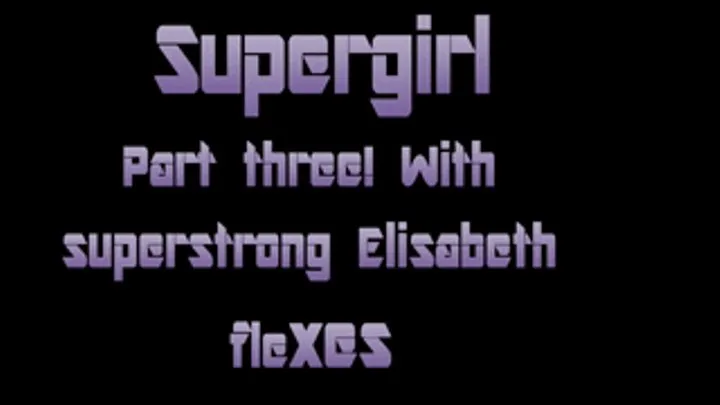 Supergirl part 3 with Elisabeth flexes