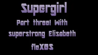 Supergirl part 3 with Elisabeth flexes