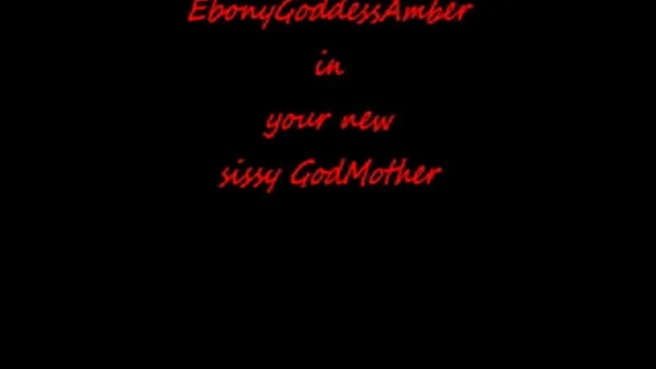 I am your new sissy Godmother!