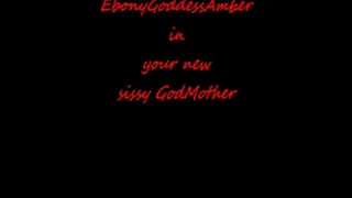 I am your new sissy Godmother!