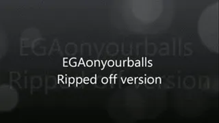 EGA on your balls! RIPPED OFF VERSION!!!