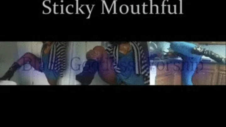 Sticky Mouthful Pt. 3