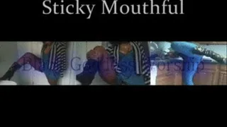 Sticky Mouthful Pt. 3