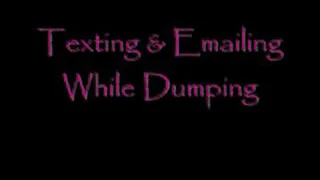 Texting and Emailing While Dumping