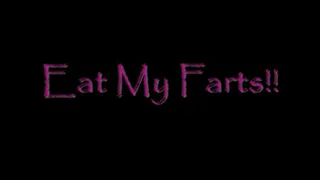 EAT MY FARTS!!!