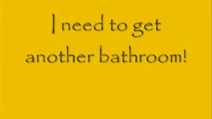 I need another bathroom!!