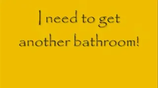 I need another bathroom!!