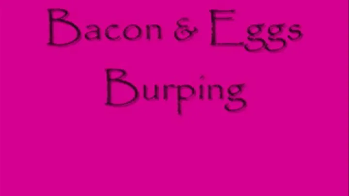 BACON & Eggs Burping!