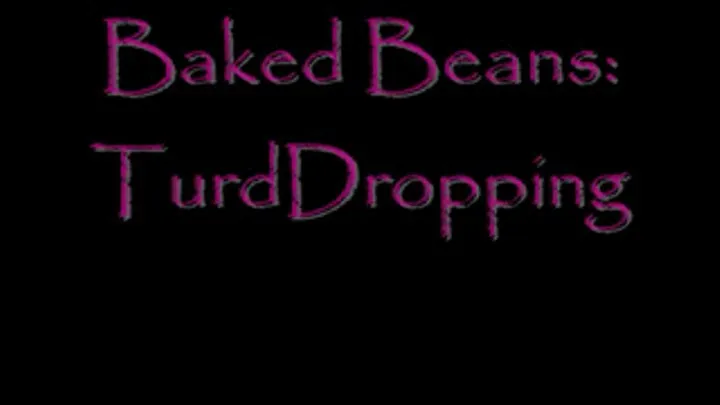 baked Beans: TurdDropping