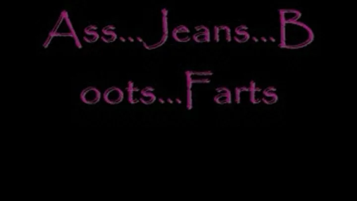 Ass...Jeans...Boots...Farts