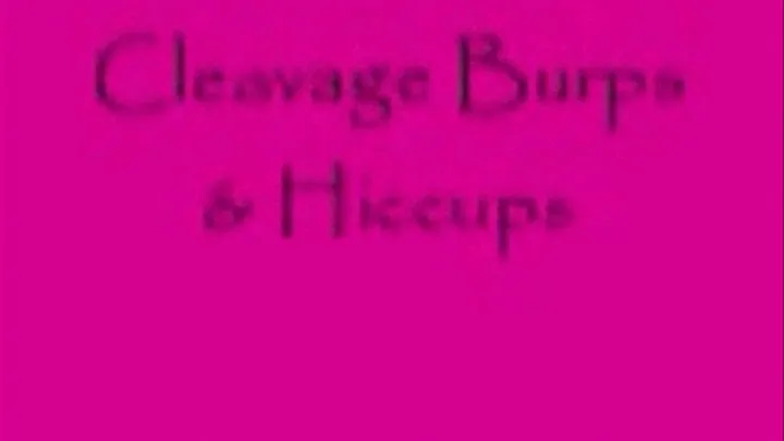 Cleavage Hiccups & Burps