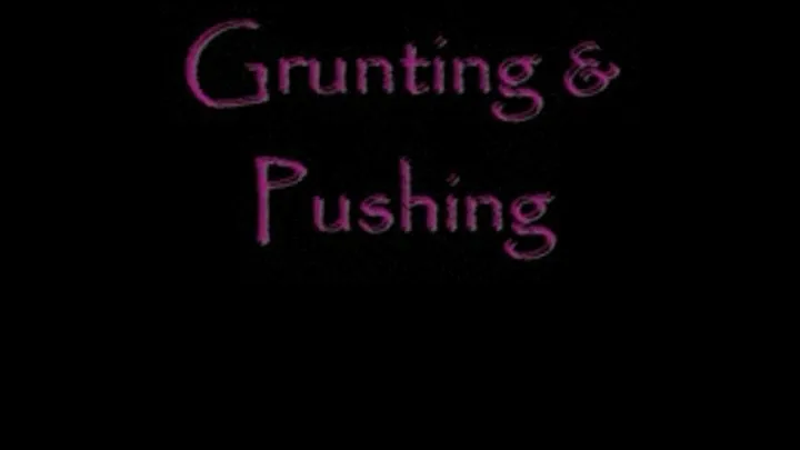 Grunting & Pushing