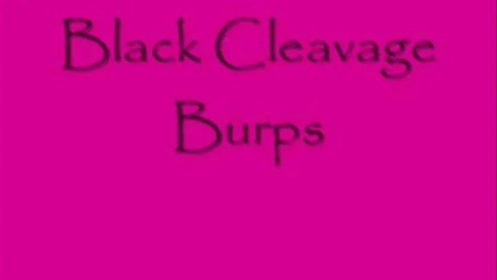 Black Cleavage Burps