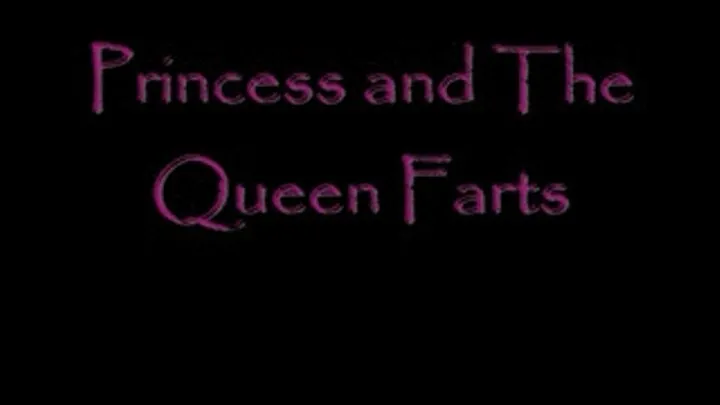 Princess & The Queen Farts Part 1