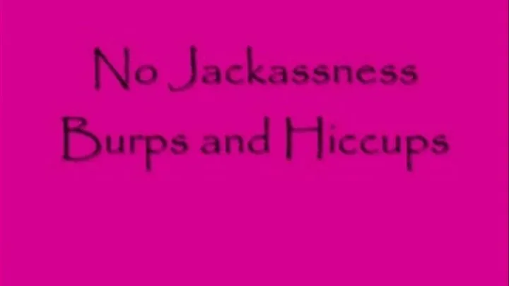 No Jackassness Burps and Hiccups