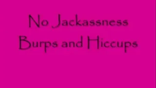 No Jackassness Burps and Hiccups