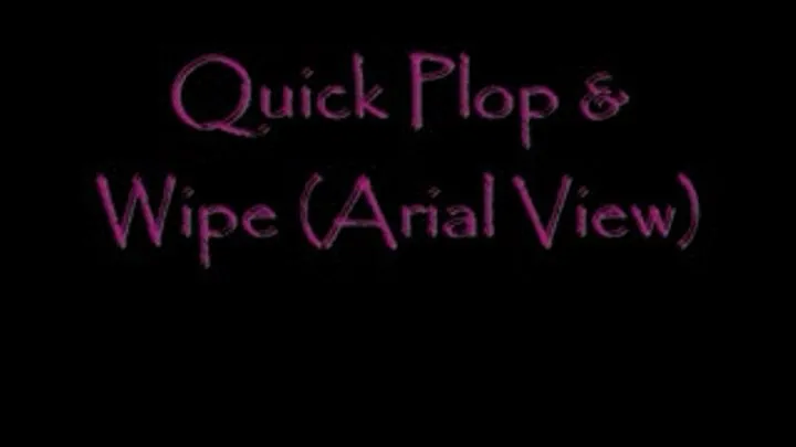 Quick Plop & Wipe (Arial View)