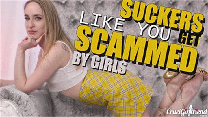 Suckers Like You Get Scammed By Girls