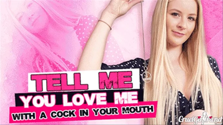 Tell Me You Love Me - With A Cock In Your Mouth