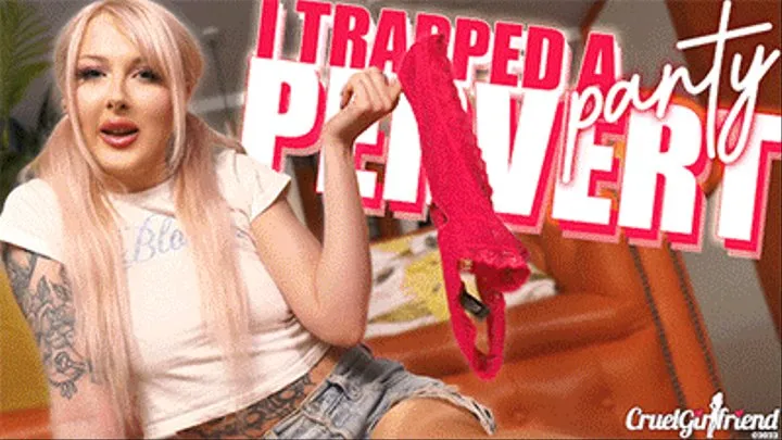 I Trapped A Panty-Pervert