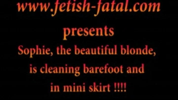 Sophie, the beautiful blonde, is cleaning barefoot and in mini skirt!......Sophie, la jolie blonde, fait le ménage pieds nus et en mini jupe!!!