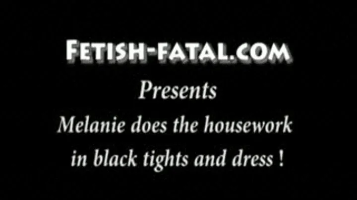 Melanie does the housework in black tights and dress!......Mélanie fait le ménage en collant noir et robe!