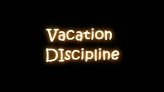 Vacation Discipline Part 1