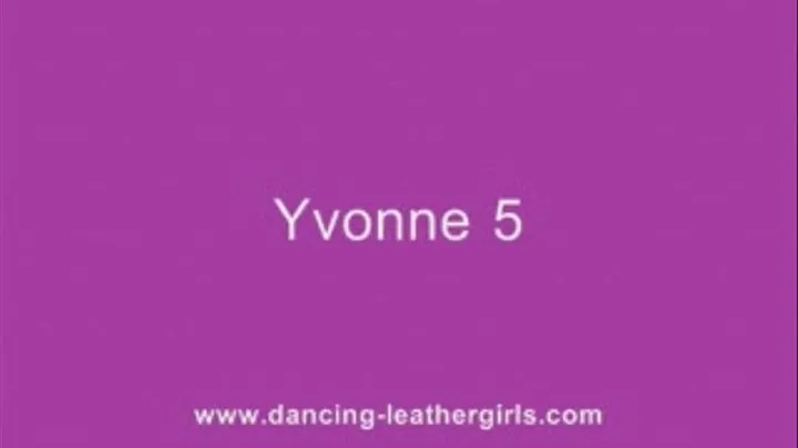 Yvonne 5 - Dancing Leather Babe in Action