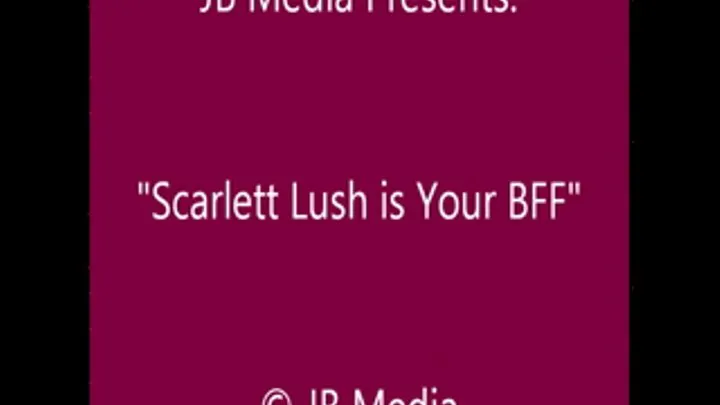 Scarlett Lush is Your BFF