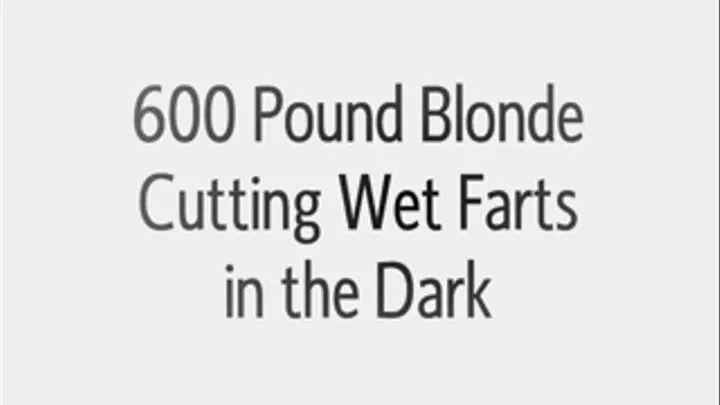 600 pound slob Nickole Pope - Ripping Wet Farts in the Dark