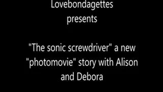 The sonic screwdriver, featuring Alison and Debora