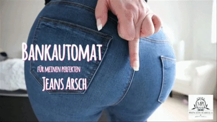 Bankautomat fuer meinen perfekten Jeans Arsch