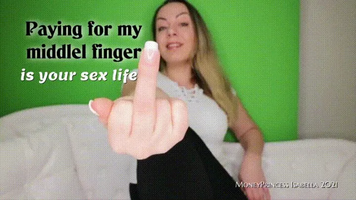 Paying for my middle finger is your sex life