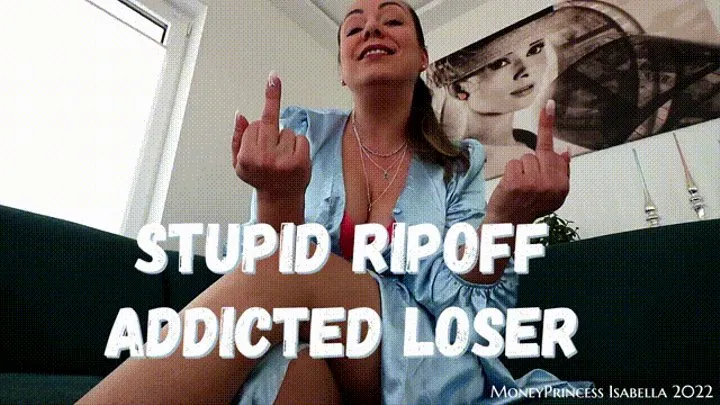 Stupid Ripoff Addicted Loser