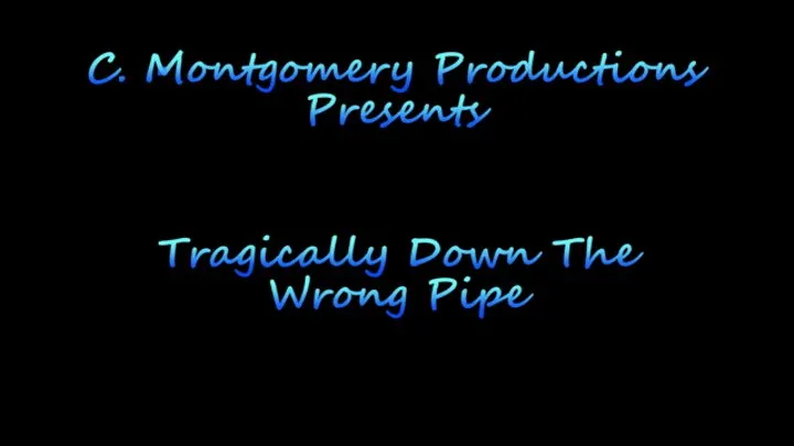 Tragically Down The Wrong Pipe