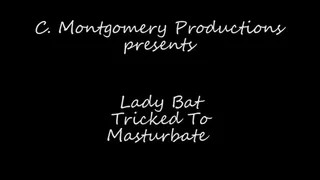 Lady Bat Tricked To Masturbate