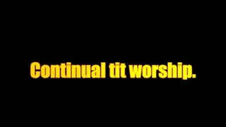 Continual tit worship