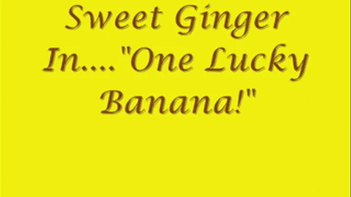 Sweet Ginger in..."One Lucky Banana!"