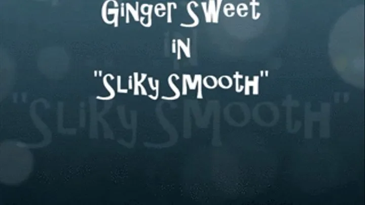 Ginger Sweet in "Silky Smooth"