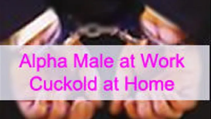 Alpha Male at Work and a Cuckold at Home ON SALE