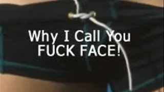 Why I Call You Fuck Face