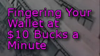 Fingering Your Wallet at 10 bucks a minute