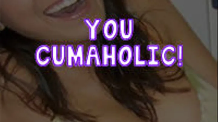 You Cumaholic!