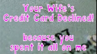 Your Wife's Credit Card Declined - because you spent it all on me