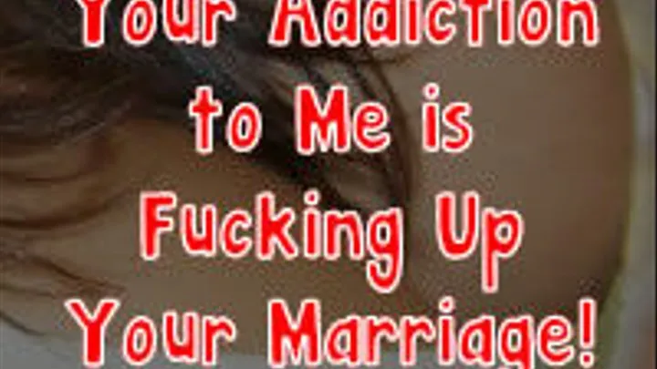 Your Addiction to Me is Fucking Up Your Marriage