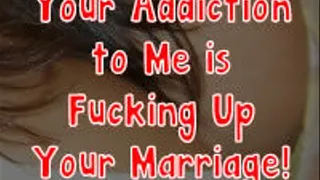 Your Addiction to Me is Fucking Up Your Marriage