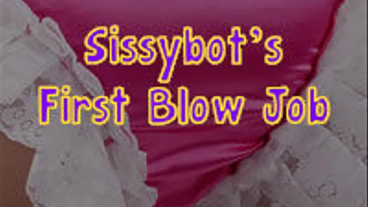 Sissybot's First Blow Job