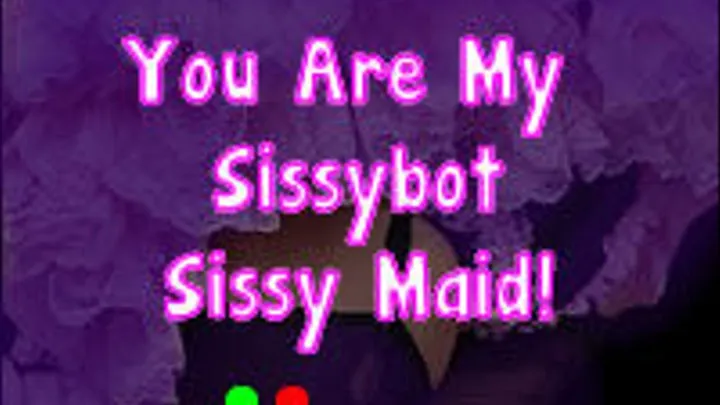 You Are My Sissybot Sissy Maid