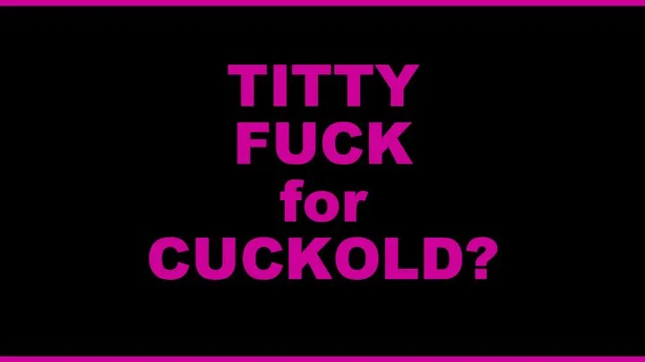 Titty Fuck for Cuckold?